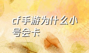 cf手游为什么小号会卡