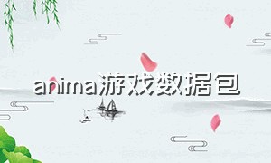 anima游戏数据包（anima游戏数据包下载）