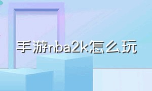 手游NBA2k怎么玩