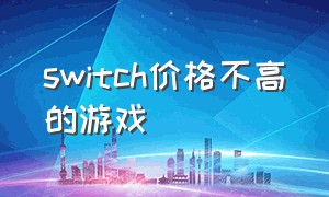 switch价格不高的游戏