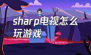 sharp电视怎么玩游戏