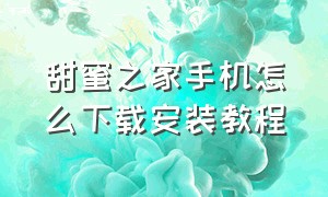 甜蜜之家手机怎么下载安装教程