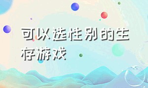 可以选性别的生存游戏（开局可以选择男女性别的游戏）