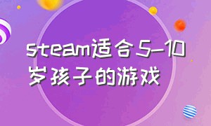 steam适合5-10岁孩子的游戏