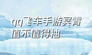 qq飞车手游冥霄值不值得抽