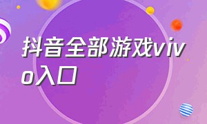 抖音全部游戏vivo入口（抖音游戏的入口）