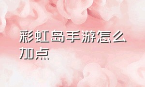 彩虹岛手游怎么加点