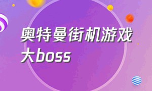 奥特曼街机游戏大boss（奥特曼街机游戏视频）