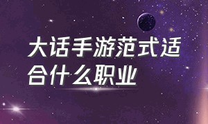 大话手游范式适合什么职业