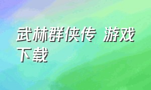 武林群侠传 游戏下载