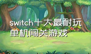 switch十大最耐玩单机闯关游戏