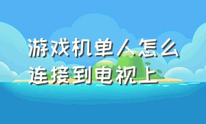 游戏机单人怎么连接到电视上