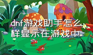 dnf游戏助手怎么样显示在游戏中