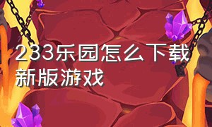 233乐园怎么下载新版游戏