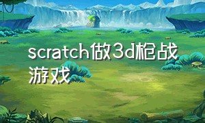 scratch做3d枪战游戏