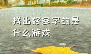 找出好多字的是什么游戏（找相同文字的游戏是什么游戏）