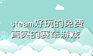 steam好玩的免费真实的赛车游戏