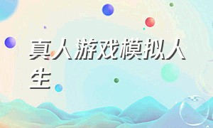 真人游戏模拟人生（模拟人生虚拟现实生活游戏）