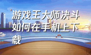 游戏王大师决斗如何在手机上下载