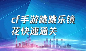 cf手游跳跳乐镜花快速通关