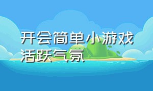 开会简单小游戏活跃气氛