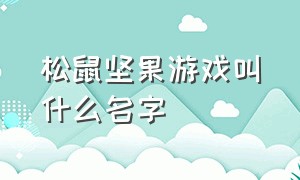 松鼠坚果游戏叫什么名字