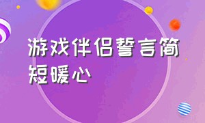 游戏伴侣誓言简短暖心