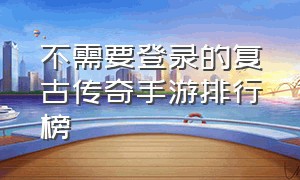 不需要登录的复古传奇手游排行榜