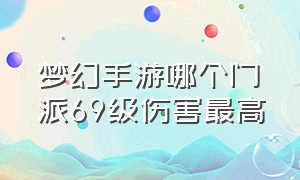 梦幻手游哪个门派69级伤害最高