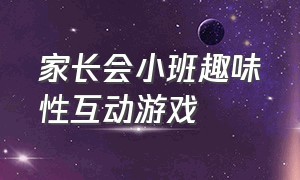 家长会小班趣味性互动游戏