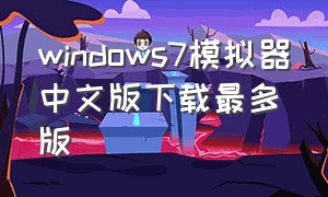 windows7模拟器中文版下载最多版（windows7模拟器安卓中文免费版）