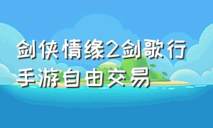 剑侠情缘2剑歌行手游自由交易