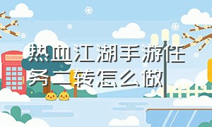 热血江湖手游任务二转怎么做（热血江湖手游sf满v无限元宝）