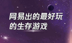 网易出的最好玩的生存游戏