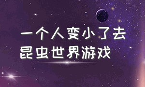 一个人变小了去昆虫世界游戏