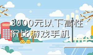 3000元以下高性价比游戏手机（3000元左右性价比高的游戏手机）