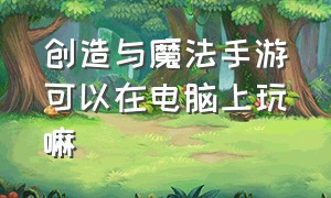 创造与魔法手游可以在电脑上玩嘛