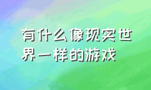 有什么像现实世界一样的游戏