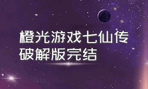 橙光游戏七仙传破解版完结