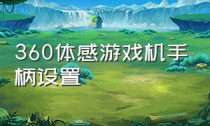 360体感游戏机手柄设置（360体感游戏机手柄怎么连接）