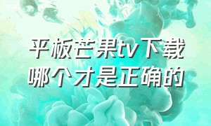 平板芒果tv下载哪个才是正确的