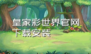 皇家彩世界官网下载安装（七星彩利民版下载）