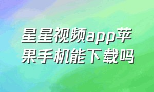 星星视频app苹果手机能下载吗