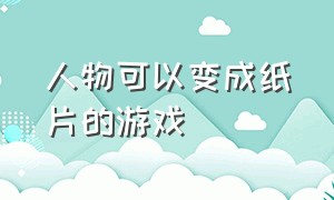 人物可以变成纸片的游戏