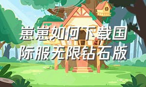 崽崽如何下载国际服无限钻石版