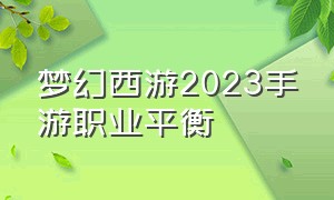 梦幻西游2023手游职业平衡
