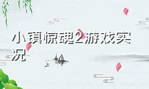 小镇惊魂2游戏实况（小镇 惊魂 2 终结是游戏吗）