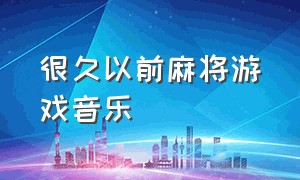 很久以前麻将游戏音乐