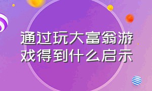 通过玩大富翁游戏得到什么启示