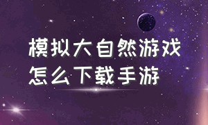 模拟大自然游戏怎么下载手游